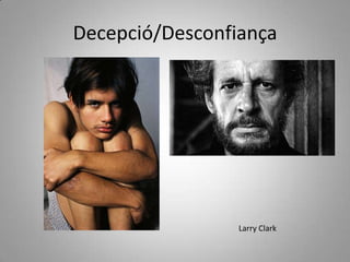 Decepció/DesconfiançaLarry Clark