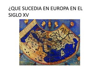¿QUE SUCEDIA EN EUROPA EN EL SIGLO XV 