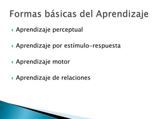 Aprendizaje perceptualAprendizaje por estímulo-respuestaAprendizaje motorAprendizaje de relacionesFormas básicas del Aprendizaje