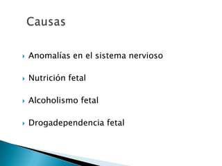 CausasAnomalías en el sistema nerviosoNutrición fetalAlcoholismo fetalDrogadependencia fetal