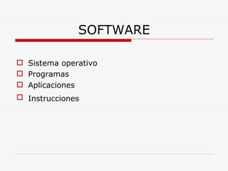 SOFTWARE Sistema operativo Programas Aplicaciones Instrucciones 