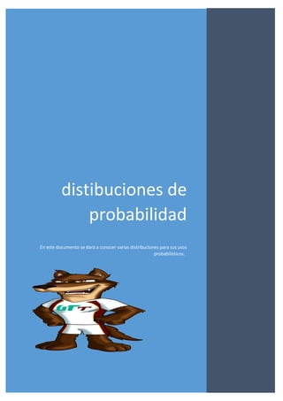distibuciones de
probabilidad
En este documento se dará a conocer varias distribuciones para sus usos
probabilísticos.
 