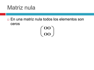 Matriz nulaEn una matriz nula todos los elementos son ceros 