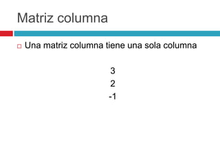 Matriz columnaUna matriz columna tiene una sola columna32-1