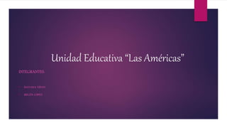 Unidad Educativa “Las Américas”
INTEGRANTES:
• DAYANA TIPAN
• BELÉN LÓPEZ
 