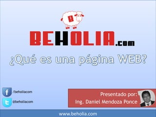 Presentado por:
Ing. Daniel Mendoza Ponce
www.beholia.com
/beholiacom
@beholiacom
 