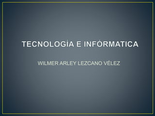 WILMER ARLEY LEZCANO VÉLEZ
 