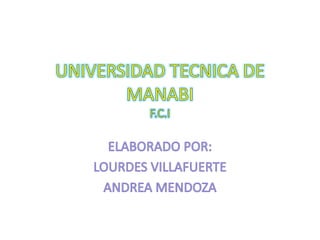 UNIVERSIDAD TECNICA DE MANABIF.C.I ELABORADO POR: LOURDES VILLAFUERTE ANDREA MENDOZA 