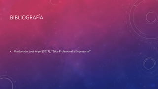 BIBLIOGRAFÍA
• Maldonado, José Angel (2017), "Ética Profesional y Empresarial"
 