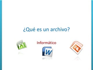 ¿Qué es un archivo?

     Informático
 