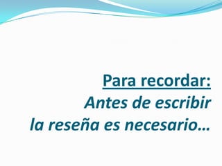 Para recordar: Antes de escribir la reseña es necesario…