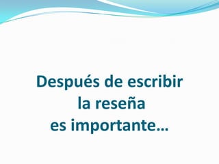 Después de escribirla reseña es importante…