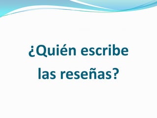 ¿Quién escribe las reseñas?