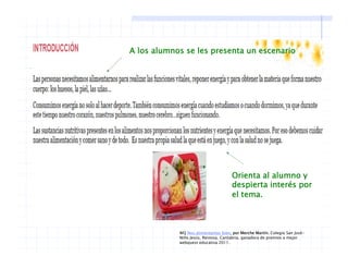 A los alumnos se les presenta un escenarioA los alumnos se les presenta un escenario
Orienta al alumno y
despierta interés pordespierta interés por
el tema.
WQ Nos alimentamos bien, por Merche Martín. Colegio San José-
Niño Jesús, Reinosa, Cantabria, ganadora de premios a mejor
webquest educativa 2011.
 