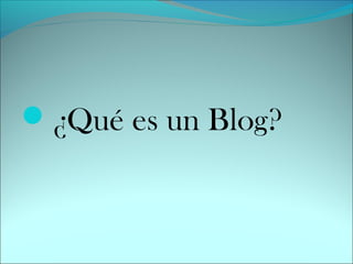 ¿Qué es un Blog?
 