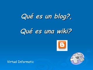 Qué es un blog?,   Qué es una wiki?   Virtual Informatic 