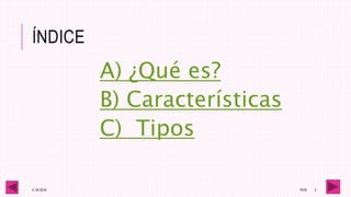 ÍNDICE
A) ¿Qué es?
B) Características
C) Tipos
4 -05-2016 1RV6 2
 