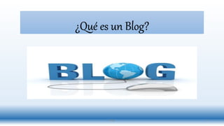 ¿Qué es un Blog?
Blog 1
 