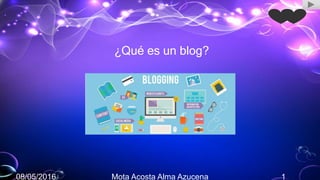 ¿Qué es un blog?
08/05/2016 Mota Acosta Alma Azucena 1
 