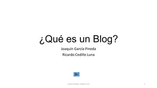 ¿Qué es un Blog?
Joaquín García Pineda
Ricardo Cedillo Luna
García Pineda, Cedillo Luna 1
 
