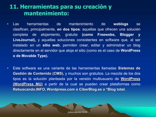 * Blogs Personales: diario de vida, Bitácora, Diario de viaje, que relata con textos y fotografías las vivencias o conocimientos de alguien. Como ejemplo de idiosincrasia, el de un participante en el taller: Myway.las que serán más usuales.
