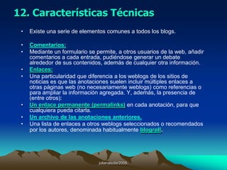 * Fotologs: con poco texto, son típicos de trabajos de netart, comics, personales, etc…. En Fotolog, red de muchos de estos blogs, tienes varios ejemplos.*julianalsola/2008.AudioBlogs o Podcasts:Blog en el que se publica un programa de audio (similar a un programa de radio), normalmente de 20-60 minutos de duración y que permite a los usuarios descargarlo a un dispositivo como un reproductor portátil de MP3s.* Videoblogs:Ver artículo publicado.* Miniblogs-Tumbelogs: como ejemplo, el de Minicies.* Blogs de empresa:Las clasificaciiones nos hablan de distintos tipos de blog atendiendo a las distintas funciones que cumplirán en el proceso completo de gestión de una empresa (cultura de empresa, márketing, relaciones públicas, etc…). Dado que sus finalidades son influir para aumentar el poder o poder económico de organizaciones, los blogs políticos quedarían, en mi opinión, en esta categoría.