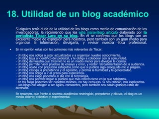 julianalsola/2008.14. Importancia de los Contenidos OriginalesLos aspectos más importantes de escribir contenido original son:1.- Es más divertido.Escribir tus propios posts es mucho más entretenido que simplemente copiar y pegar noticias de otros sitios.2.- Genera más tráficoAlgunos artículos que he escrito en el blog, y que eran propios, han generado mucho mas tráfico en forma de enlaces entrantes que otros que no lo eran.3.- Es más gratificanteEs una sensación especial que otros blogs hagan referencia a tus artículos, que haya gente que piense que tienes algo importante que decir o que lo que dices importe.4.- Aumenta la participación.El escribir contenido original lleva aparejado cierta carga personal, puedes crear controversia, apoyo o discrepancia, lo que hará que tus lectores opinen, comenten y contribuyan lo que siempre es de agradecer.Crear contenido original es difícil, por eso, si no sabes que escribir, empieza comentando lo que dicen otros. Poco a poco empezarás a tener tus propias opiniones y donde creas que haya huecos por ocupar quizá encuentres tu lugar.http://www.blogmundi.com/2006/05/18/por-qu-escribir-contenido-original/