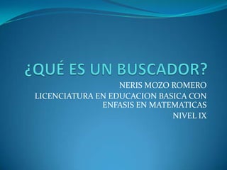 NERIS MOZO ROMERO
LICENCIATURA EN EDUCACION BASICA CON
              ENFASIS EN MATEMATICAS
                             NIVEL IX
 