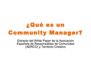 ¿Qué es un Community Manager? Extracto del White Paper de la Asociación Española de Responsables de Comunidad (AERCO) y Territorio Creativo 