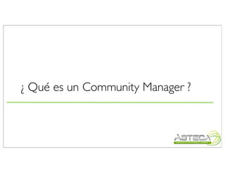 ¿ Qué es un Community Manager ?
 
