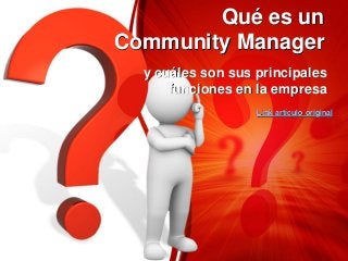 Qué es un
Community Manager
y cuáles son sus principales
funciones en la empresa
Link artículo original
 