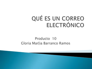 Producto 10
Gloria Mar{ia Barranco Ramos
 