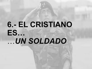 6.- EL CRISTIANO ES…
…UN SOLDADO

 