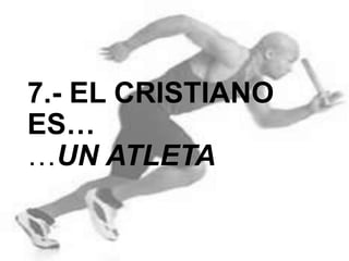 7.- EL CRISTIANO ES…
…UN ATLETA

 