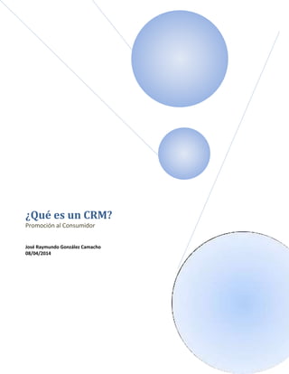 ¿Qué es un CRM?
Promoción al Consumidor
José Raymundo González Camacho
08/04/2014
 