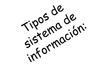 Tipos de sistema de información: