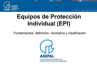 Equipos de Protección
Individual (EPI)
Fundamentos: definición, normativa y clasificación
 