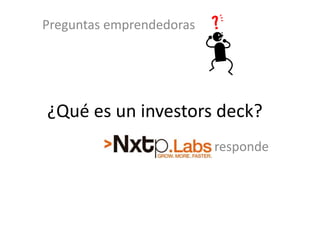 Preguntas emprendedoras




¿Qué es un investors deck?
                          responde
 