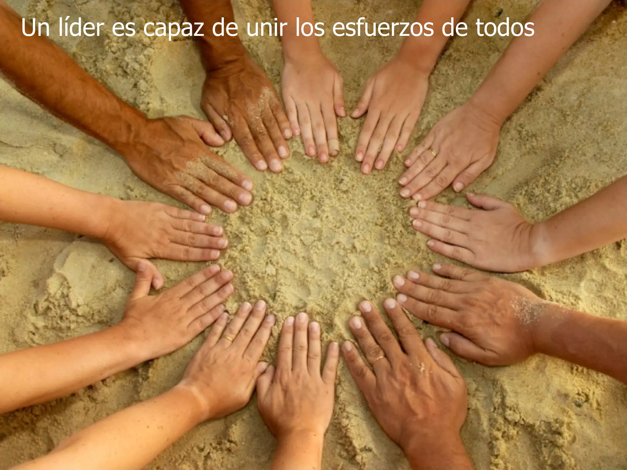 Un líder es capaz de unir los esfuerzos de todos 