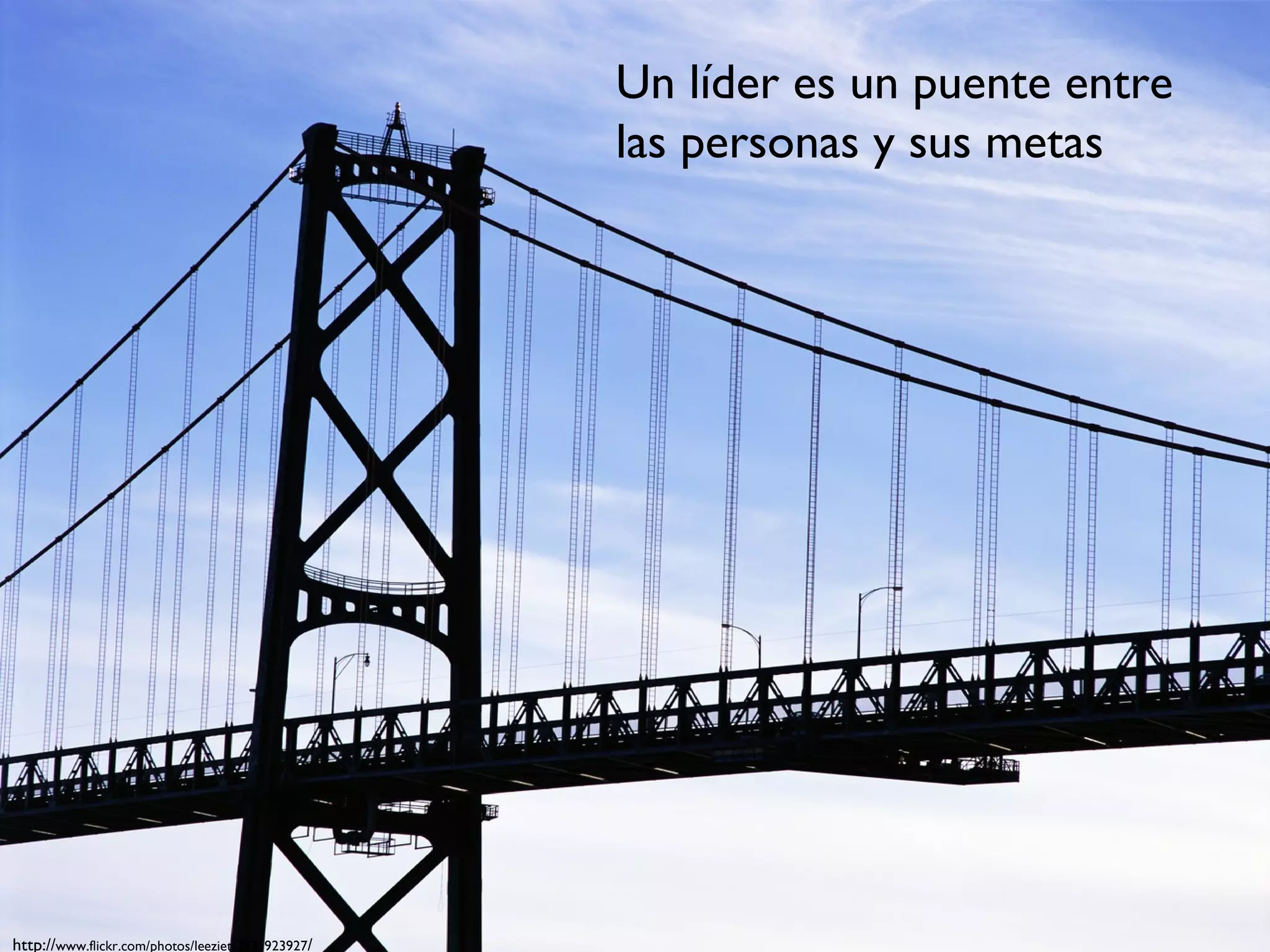 Un líder es un puente entre las personas y sus metas http:// www.flickr.com/photos/leeziet/2971923927 / 