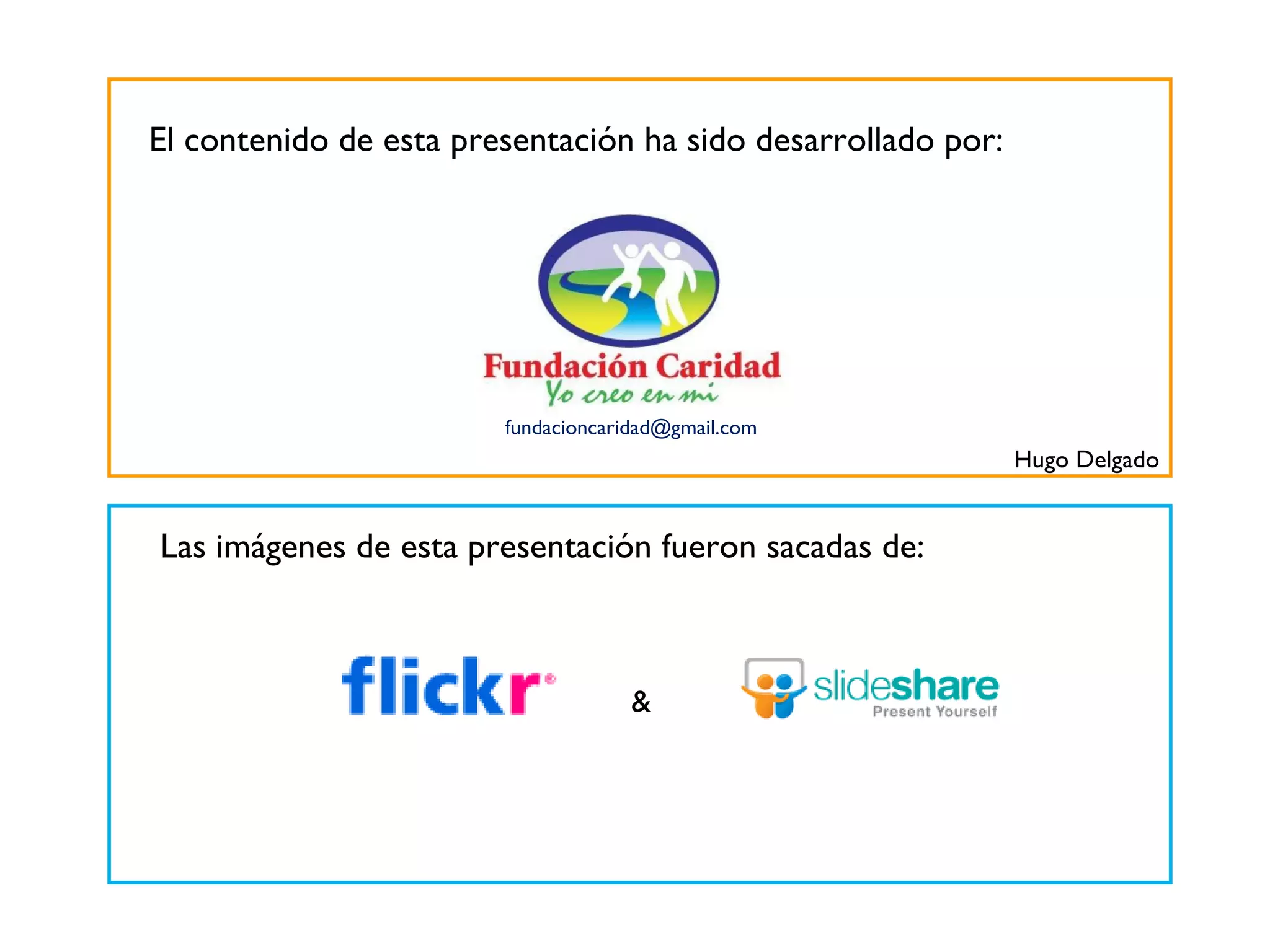 Las imágenes de esta presentación fueron sacadas de: El contenido de esta presentación ha sido desarrollado por: & [email_address] Hugo Delgado 