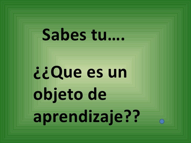 ¿Qué Es Un Objeto De Aprendizaje ¿Qué Es Un Objeto De Aprendizaje