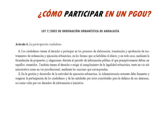 ¿CÓMO PARTICIPAR EN UN PGOU?
LEY 7/2002 DE ORDENACIÓN URBANÍSTICA DE ANDALUCÍA
 