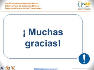 Certificación de competencias en
tutoría virtual de curso académico.
Programa Formación de Formadores




                ¡ Muchas
                 gracias!

                                      FI-GQ-GCMU-004-015 V. 000-27-08-2011
 