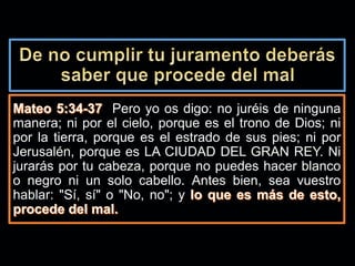 Pero yo os digo: no juréis de ninguna
manera; ni por el cielo, porque es el trono de Dios; ni
por la tierra, porque es el estrado de sus pies; ni por
Jerusalén, porque es LA CIUDAD DEL GRAN REY. Ni
jurarás por tu cabeza, porque no puedes hacer blanco
o negro ni un solo cabello. Antes bien, sea vuestro
hablar: "Sí, sí" o "No, no"; y
 