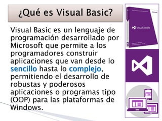 Visual Basic es un lenguaje de
programación desarrollado por
Microsoft que permite a los
programadores construir
aplicacio...