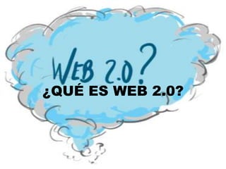 ¿QUÉ ES WEB 2.0?
 