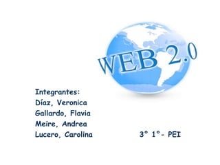 Integrantes:
Díaz, Veronica
Gallardo, Flavia
Meire, Andrea
Lucero, Carolina 3° 1°- PEI
 