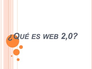 ¿QUÉ ES WEB 2,0?
 