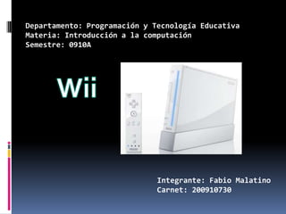 Departamento: Programación y Tecnología Educativa Materia: Introducción a la computación Semestre: 0910A Wii Integrante: Fabio Malatino Carnet: 200910730 